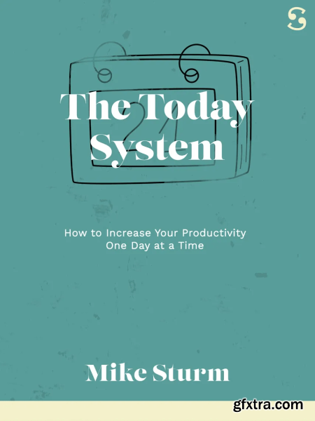 The Today System How to Increase Your Productivity One Day at a Time