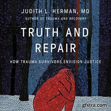 Truth and Repair How Trauma Survivors Envision Justice [Audiobook]