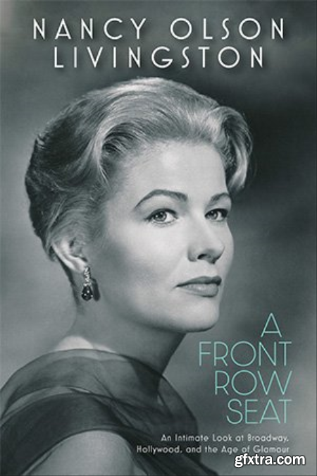 A Front Row Seat An Intimate Look at Broadway, Hollywood, and the Age of Glamour