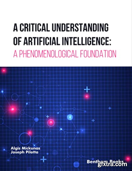 A Critical Understanding of Artificial Intelligence A Phenomenological Foundation