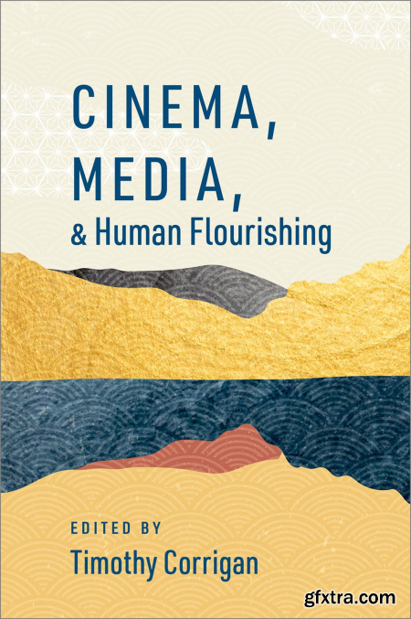 Cinema, Media, and Human Flourishing (The Humanities and Human Flourishing)