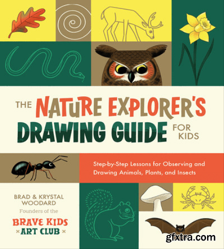 The Nature Explorer\'s Drawing Guide for Kids Step-by-step Lessons for Observing and Drawing Animals, Plants