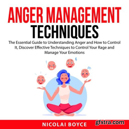 Anger Management Techniques The Essential Guide to Understanding Anger and How to Control It