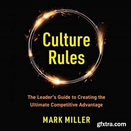 Culture Rules The Leader\'s Guide to Creating the Ultimate Competitive Advantage [Audiobook]