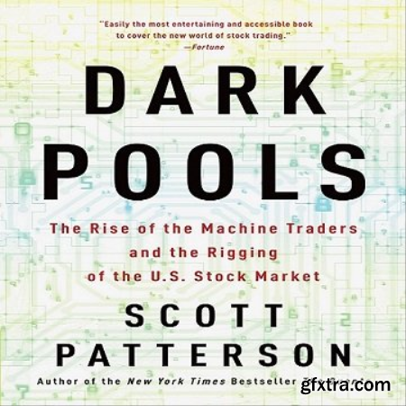 Dark Pools The Rise of the Machine Traders and the Rigging of the U.S. Stock Market [Audiobook]