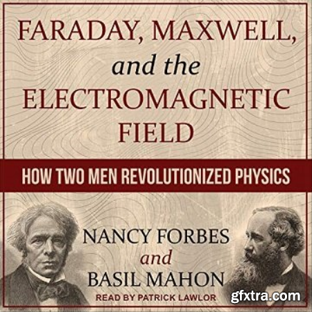 Faraday, Maxwell, and the Electromagnetic Field How Two Men Revolutionized Physics [Audiobook]