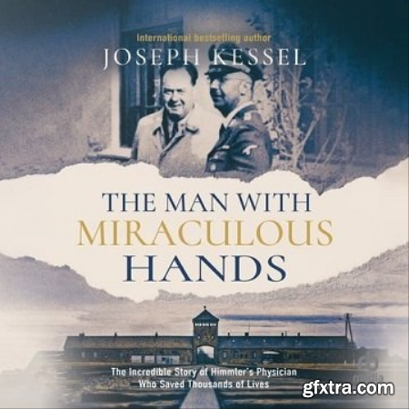 The Man With Miraculous Hands The Incredible Story of Himmler\'s Physician Who Saved Thousands of Lives [Audiobook]