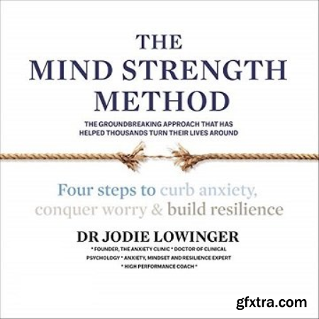 The Mind Strength Method Four Steps to Curb Anxiety, Conquer Worry and Build Resilience [Audiobook]