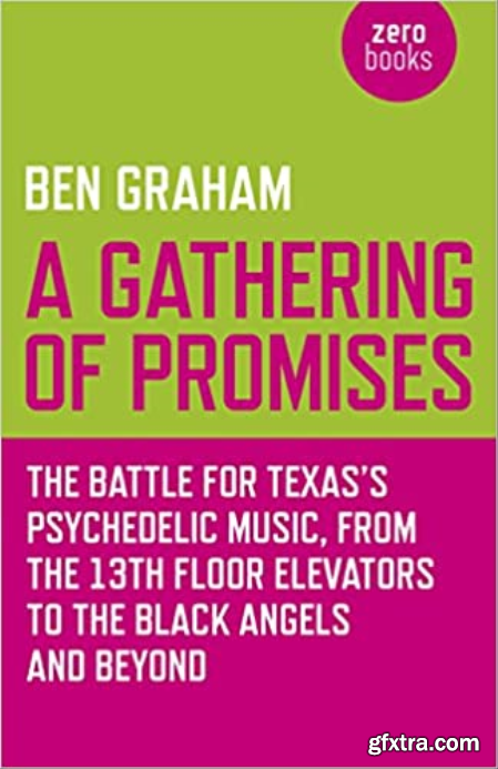 A Gathering of Promises The Battle for Texas\'s Psychedelic Music, from The 13th Floor Elevators to The Black Angels and Beyond