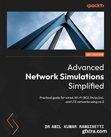 Advanced Network Simulations Simplified Practical guide for wired, Wi-Fi (802.11nacax), and LTE networks using ns-3