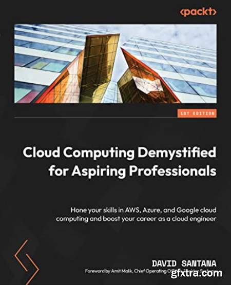 Cloud Computing Demystified for Aspiring Professionals Hone your skills in AWS, Azure and Google cloud computing