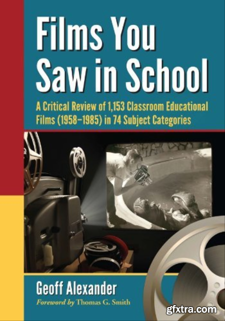 Films You Saw in School A Critical Review of 1,153 Classroom Educational Films (1958-1985) in 74 Subject Categories