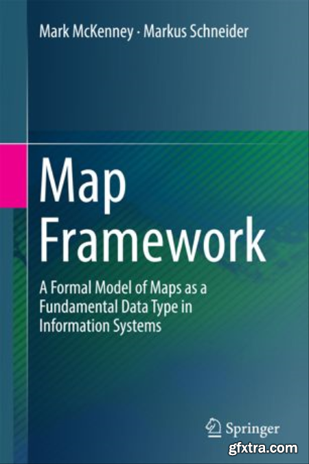 Map Framework A Formal Model of Maps as a Fundamental Data Type in Information Systems (True)