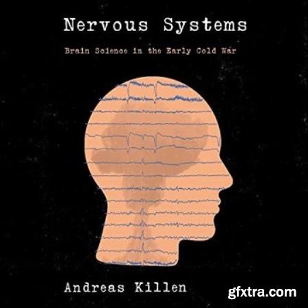 Nervous Systems Brain Science in the Early Cold War [Audiobook]