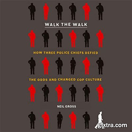 Walk the Walk How Three Police Chiefs Defied the Odds and Changed Cop Culture (Audiobook)