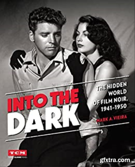 Into the Dark The Hidden World of Film Noir, 1941-1950