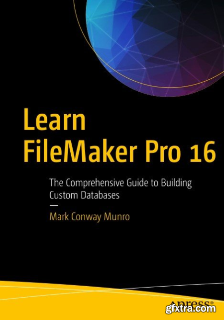 Learn FileMaker Pro 16 The Comprehensive Guide to Building Custom Databases By Mark Conway Munro