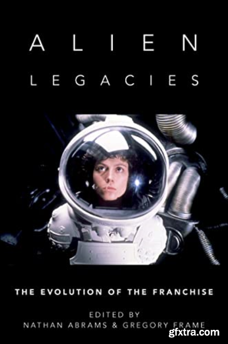 Alien Legacies The Evolution of the Franchise