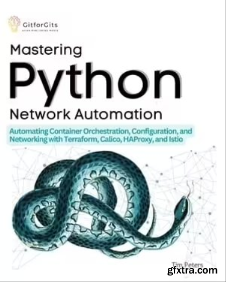 Mastering Python Network Automation Automating Container Orchestration, Configuration, and Networking with Terraform,