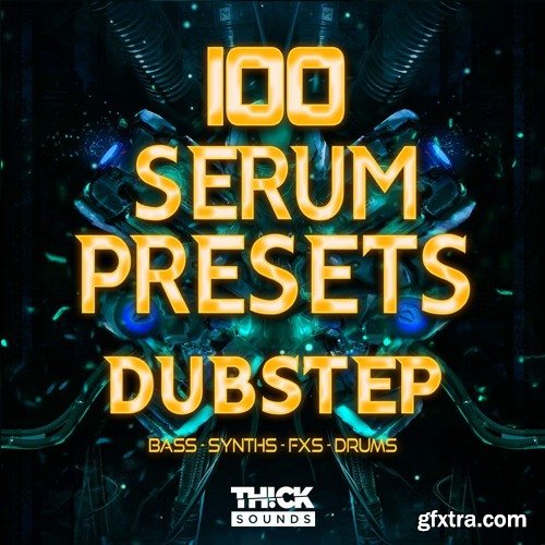 Thick Sounds 100 Serum Presets: Dubstep