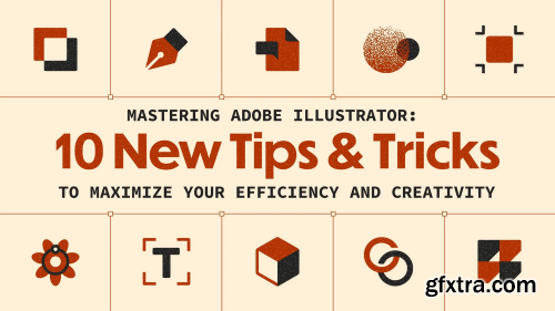 Mastering Adobe Illustrator: 10 New Tips & Tricks to Maximize your Efficiency and Creativity