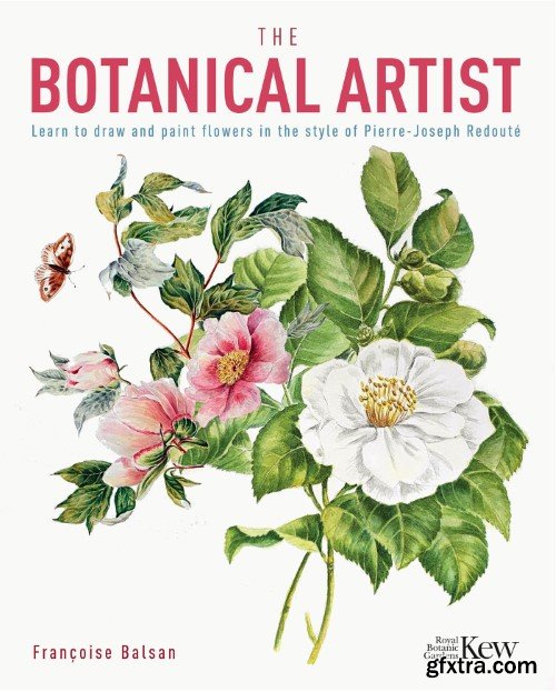 The Kew Gardens Botanical Artist: Learn to Draw and Paint Flowers in the Style of Pierre-Joseph Redouté