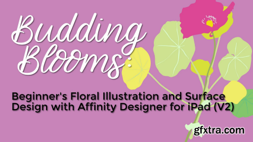 Budding Blooms: Beginner\'s Floral Illustration and Surface Design with Affinity Designer for iPad V2