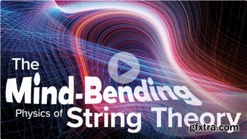 TTC - The Mind-Bending Physics of String Theory