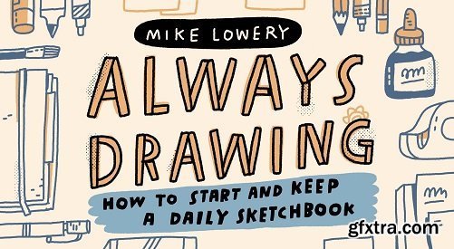 Always Drawing: How to Start and Keep a Daily Sketchbook