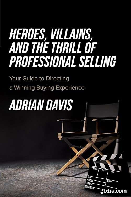 Heroes, Villains, and the Thrill of Professional Selling: Your Guide to Directing a Winning Buying Experience