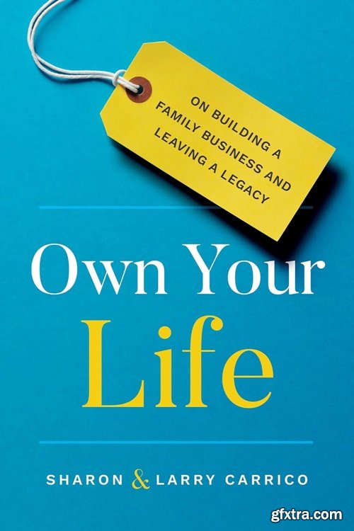 Own Your Life : On Building a Family Business and Leaving a Legacy