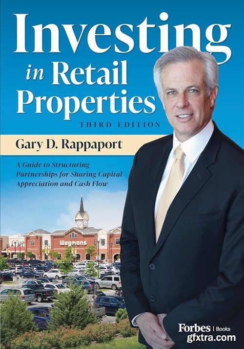 Investing in Retail Properties: A Guide to Structuring Partnerships for Sharing Capital Appreciation and Cash Flow, 3rd Edition