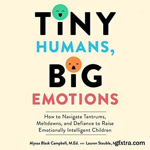 Tiny Humans Big Emotions: How to Navigate Tantrums Meltdowns and Defiance to Raise Emotionally Intelligent Children [Audiobook]