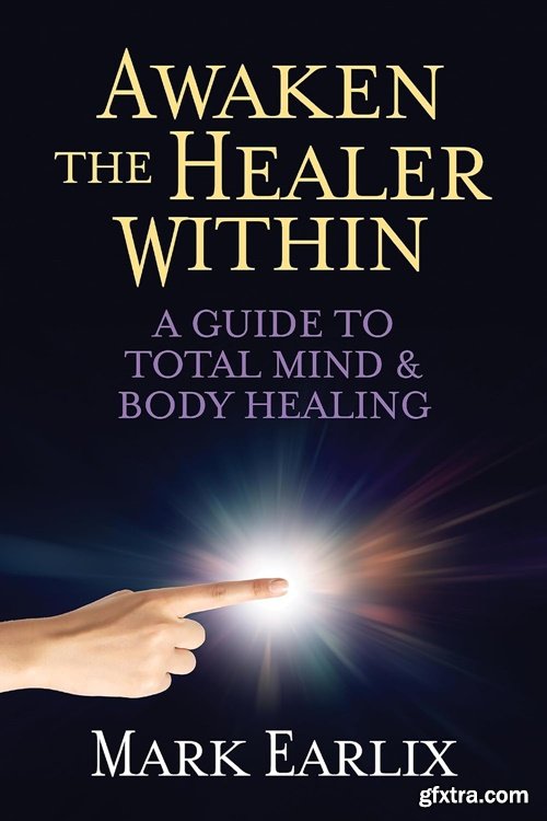 Awaken The Healer Within: A Guide to Total Mind &amp; Body Healing