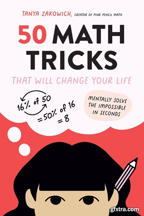 50 Math Tricks That Will Change Your Life: Mentally Solve the Impossible in Seconds