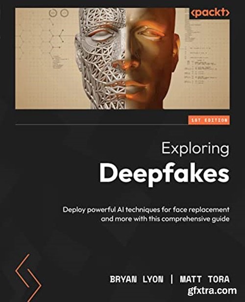 Exploring Deepfakes: Deploy powerful AI techniques for face replacement and more with this comprehensive