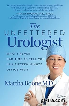 The Unfettered Urologist: What I Never Had Time to Tell You in a Fifteen Minute Office Visit