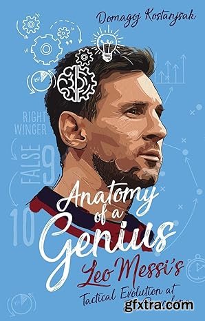 Anatomy of a Genius: Leo Messi\'s tactical evolution at FC Barcelona