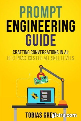 Prompt Engineering Guide: Crafting Conversations in AI: Best Practices for All Skill Levels