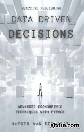 Data Driven Decisions: Advanced Econometric Techniques With Python - A Comprehensive Guide