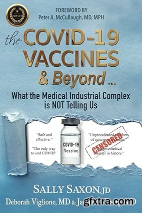 The COVID-19 VACCINES & Beyond: What the Medical Industrial Complex is NOT Telling Us