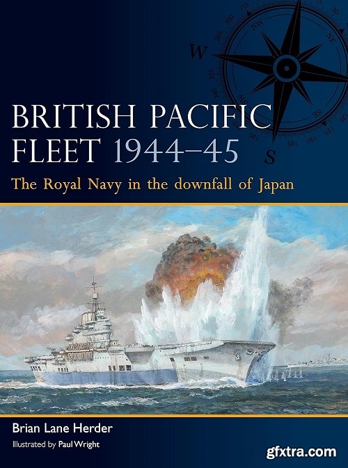 British Pacific Fleet 1944&ndash;45: The Royal Navy in the downfall of Japan