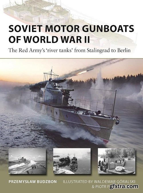 Soviet Motor Gunboats of World War II : The Red Army's 'river Tanks' from Stalingrad to Berlin