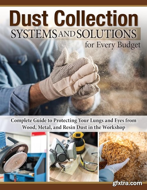 Dust Collection Systems and Solutions for Every Budget: Complete Guide to Protecting Your Lungs and Eyes from Wood, Metal