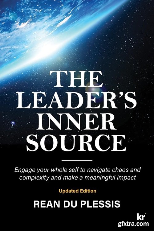 The Leaders\' Inner Source: Engage your whole self to navigate chaos and complexity and make a meaningful impact