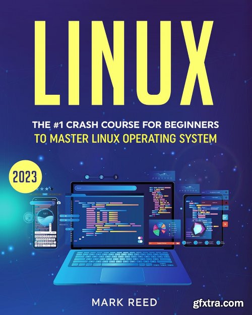 Linux: The #1 Crash Course For Beginners To Master Linux Operating System Quickly, With No Prior Experience