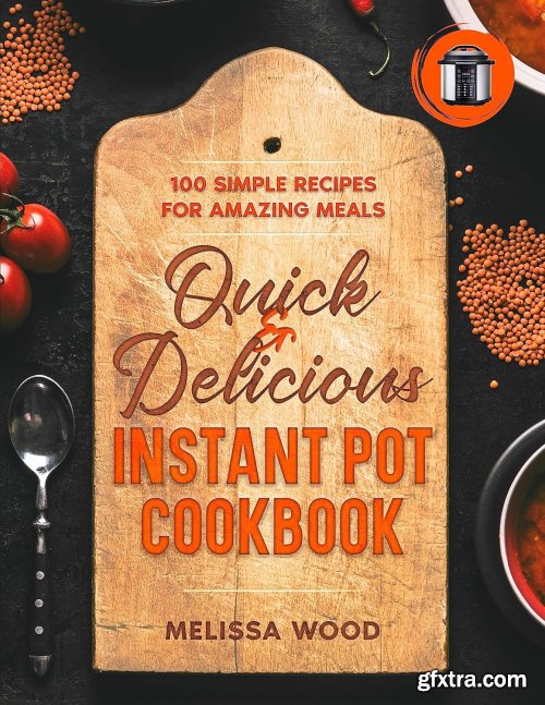 Quick & Delicious Instant Pot Cookbook: 100 Simple Recipes for Amazing Meals