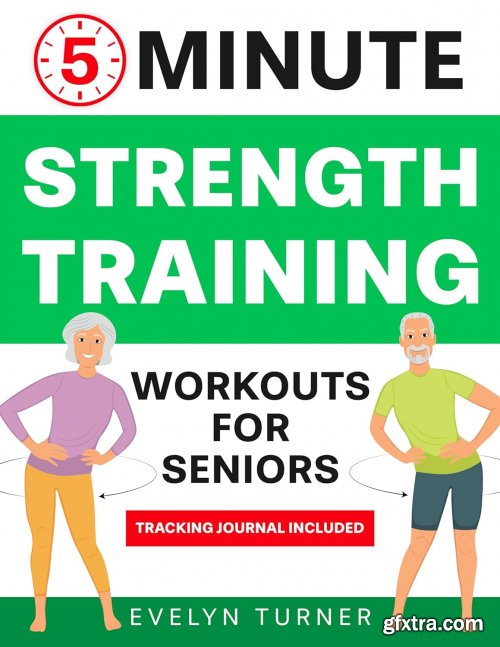 5-Minute Strength Training Workouts for Seniors: Your 4-Week Journey to Reclaim Vitality. Low Impact Illustrated Exercises