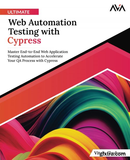 Ultimate Web Automation Testing with Cypress: Master End-to-End Web Application Testing Automation to Accelerate Your QA Process