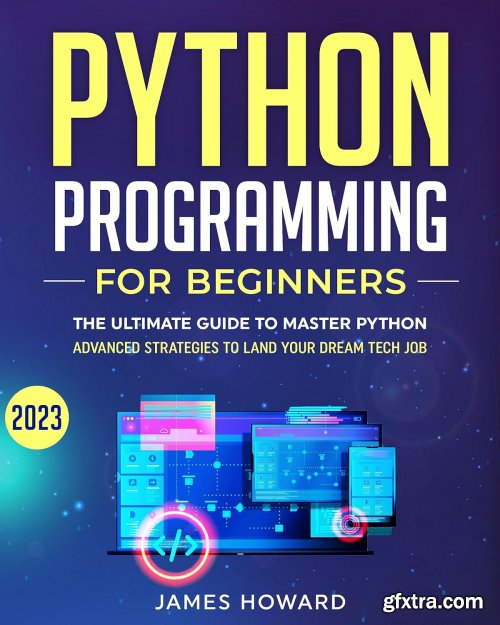 Python Programming for Beginners: The Ultimate Guide to Master Python and Ace Coding Interviews with Proven Hands-On Exercises